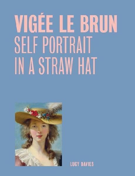 Vigee Le Brun: Self Portrait in a Straw Hat (One Painting, One Story)