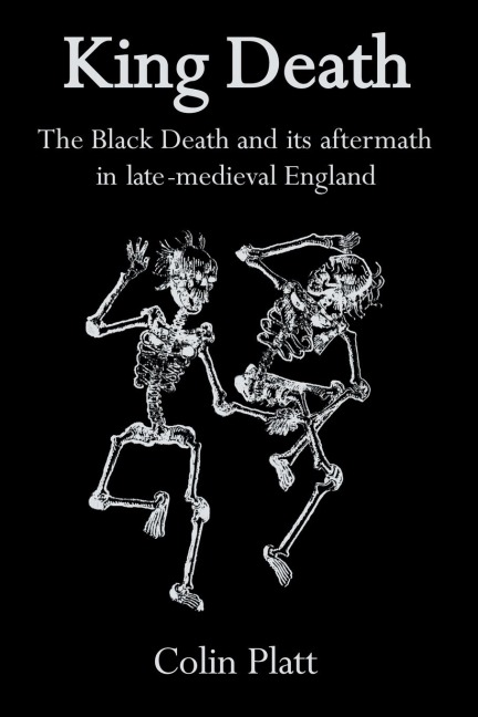 King Death: The Black Death And Its Aftermath In Late-Medieval England