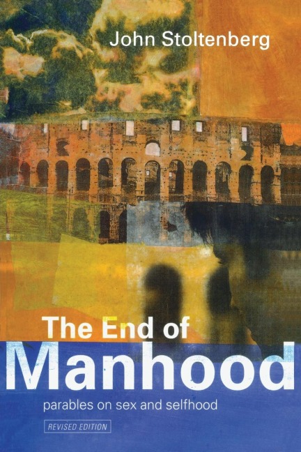The End of Manhood Parables on Sex and Selfhood