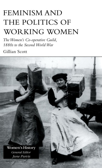 Feminism and the Politics of Working Women: The Womens Co-Operative Guild, 1880s to the Second World War