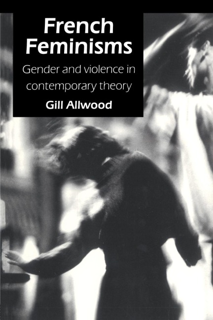 French Feminisms: Gender And Violence In Contemporary Theory