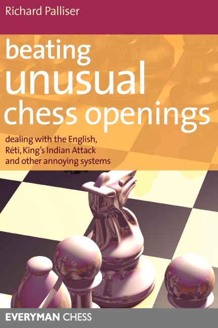 Beating Unusual Chess Openings: Dealing with the English, Reti, Kings Indian Attack and Other Annoying Systems