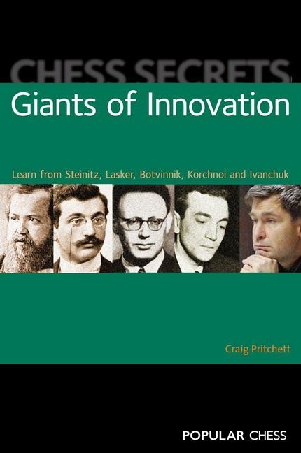 Chess Secrets: Giants of Innovation: Learn from Steinitz, Lasker, Botvinnik, Korchnoi and Ivanchuk