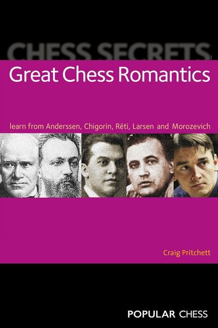 Chess Secrets: Great Chess Romantics: Learn from Anderssen, Chigorin, Reti, Larsen and Morozevich