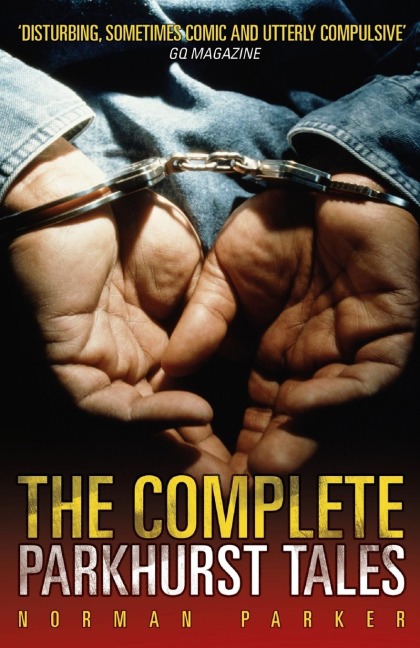 The Complete Parkhurst Tales: Behind the Locked Gates of Britains Toughest Jails
