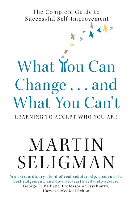 What You Can Change. . . and What You Cant: The Complete Guide to Successful Self-Improvement