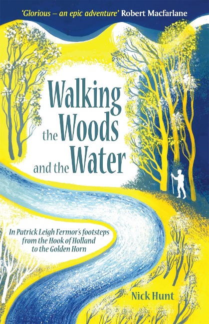 Walking the Woods and the Water: In Patrick Leigh Fermors Footsteps from the Hook of Holland to the Golden Horn