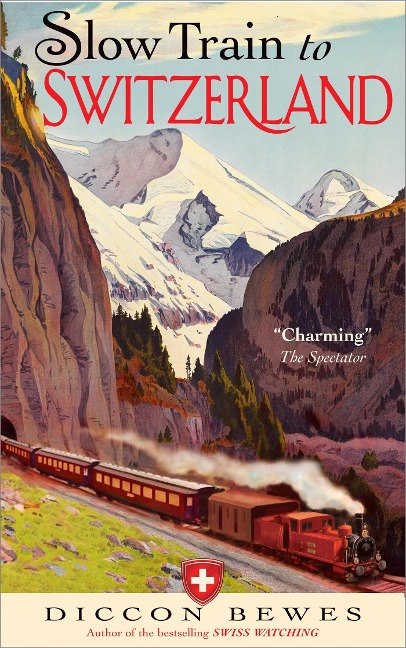 Slow Train to Switzerland: One Tour, Two Trips, 150 years -- and a World of Change Apart