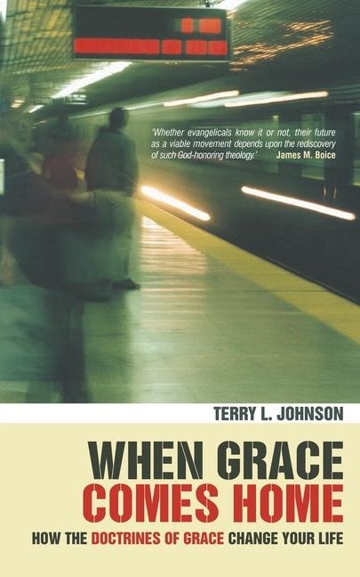 When Grace Comes Home: How the Doctrines of Grace Change Your Life