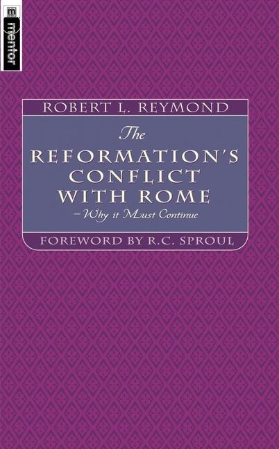 The Reformation's Conflict with Rome: Why It Must Continue