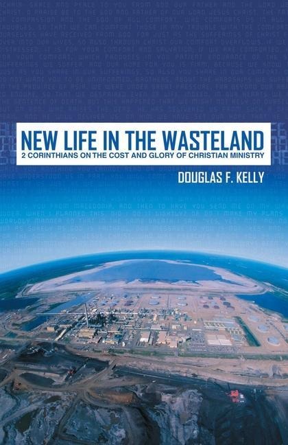 New Life in the Wasteland: 2 Corinthians on the Cost and Glory of Christian Ministry