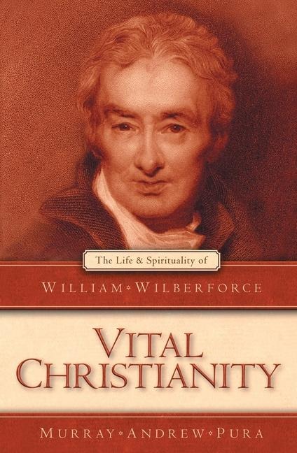 Vital Christianity: The Life and Spirituality of William Wilberforce