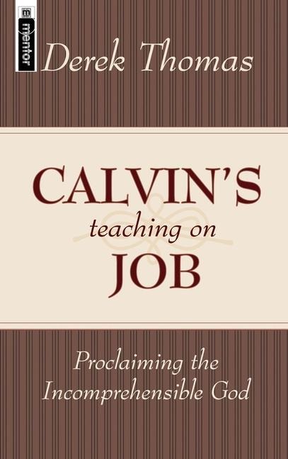 Calvins Teaching on Job: Proclaiming the Incomprehensible God