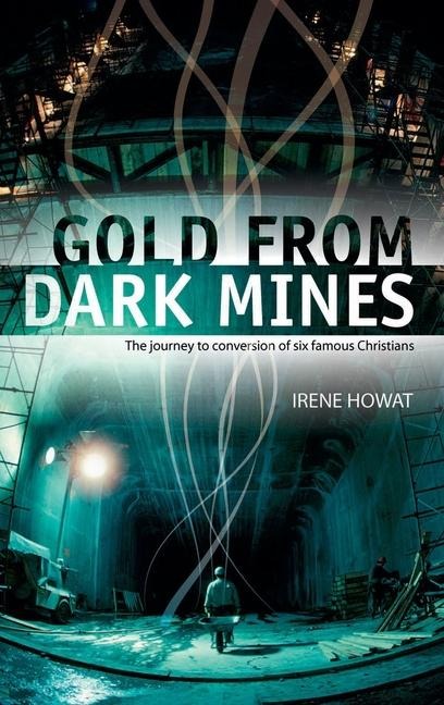 Gold from Dark Mines: The Journey to Conversion of Six Famous Christians