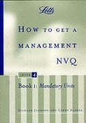 How to Get a Management Nvq, Level 4: Book 1: Mandatory Units