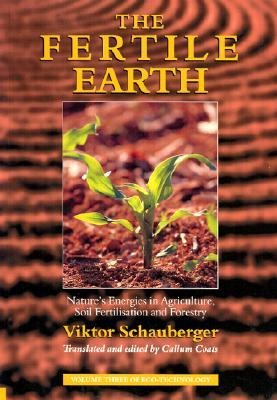The Fertile Earth: Natures Energies in Agriculture, Soil Fertilisation and Forestry