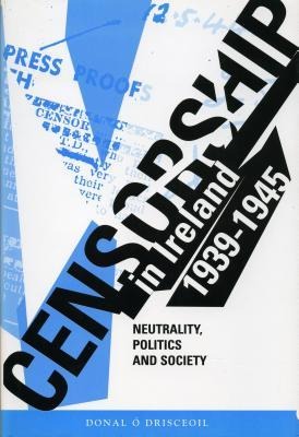 Censorship in Ireland 1939-1945: Neutrality, Politics and Society