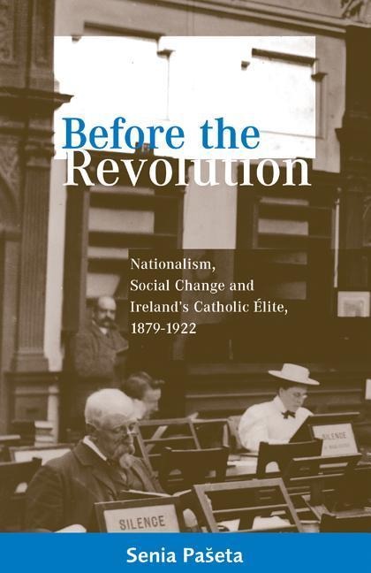 Before the Revolution: Nationalism, Social Change and Irelands Catholic Elite, 1879-1922