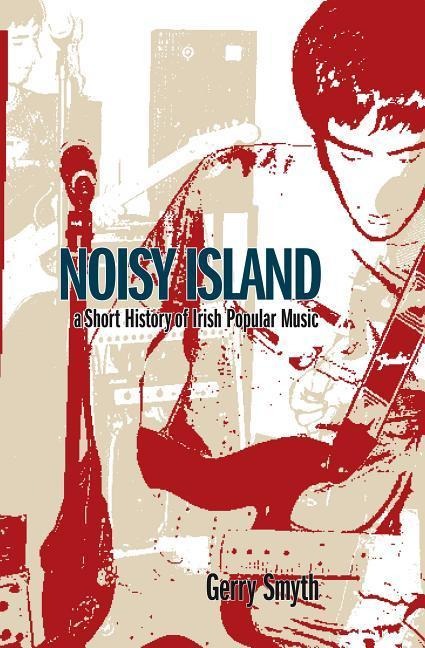 Noisy Island: A Critical History of Irish Rock Music