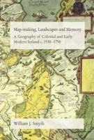 Map-Making, Landscapes and Memory: A Geography of Colonial and Early Modern Ireland, C.1530-1750
