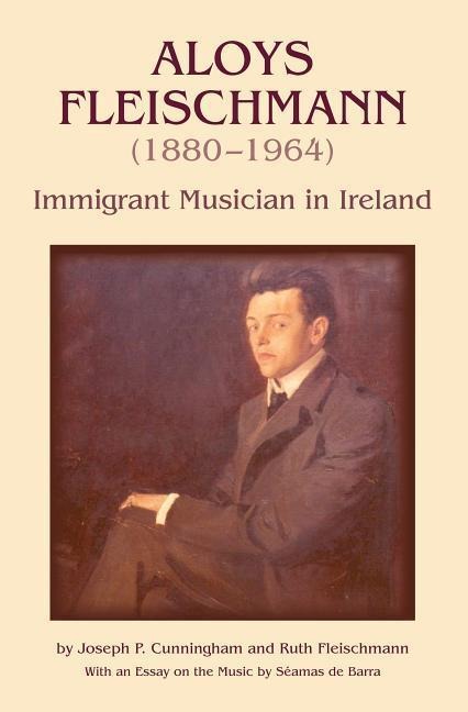 Aloys Fleischmann (1880-1964): An Immigrant Musician in Ireland