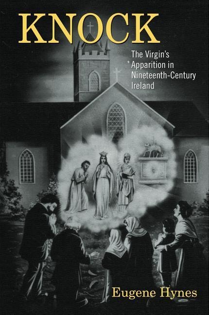 Knock: The Virgins Apparition in Nineteenth-Century Ireland