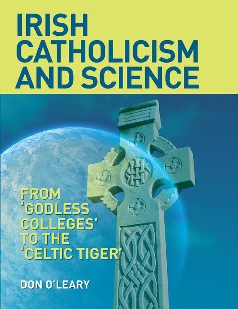 Irish Catholicism and Science: From "Godless Colleges" to the 'Celtic Tiger'