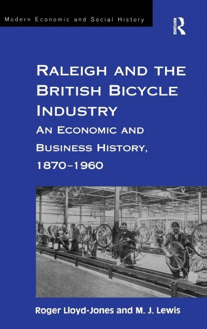 Raleigh and the British Bicycle Industry: An Economic and Business History, 1870-1960