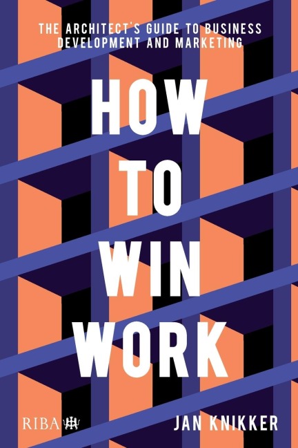 How To Win Work: The architects guide to business development and marketing