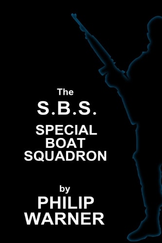 Phillip Warner - S.B.S. - The Special Boat Squadron A History Of Britains Elite Forces