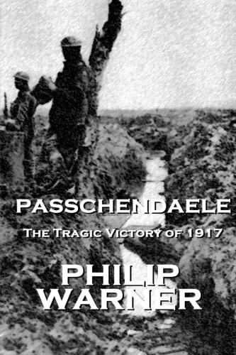 Phillip Warner - Passchendaele The Tragic Victory Of 1917