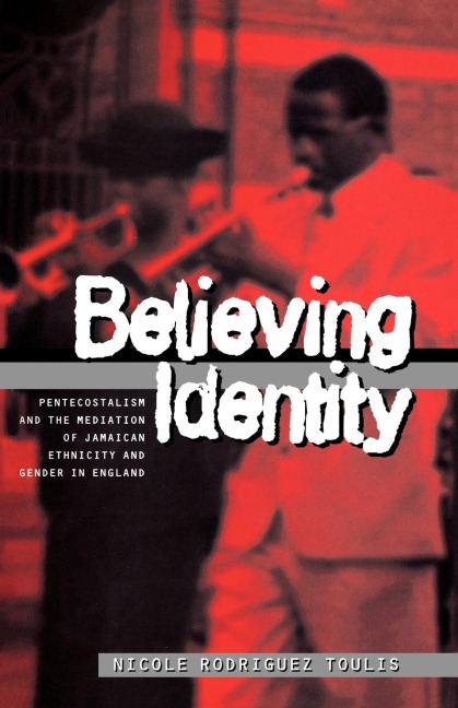 Believing Identity: Pentecostalism and the Mediation of Jamaican Ethnicity and Gender in England