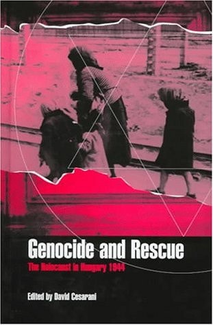 Genocide and Rescue: The Holocaust in Hungary 1944