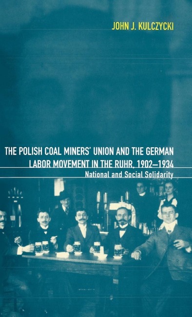The Polish Coal Miners Union and the German Labor Movement in the Ruhr, 1902-1934