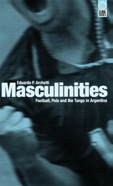 Masculinities: Football, Polo and the Tango in Argentina