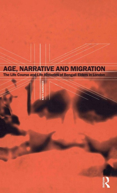 Age, Narrative and Migration: The Life Course and Life Histories of Bengali Elders in London