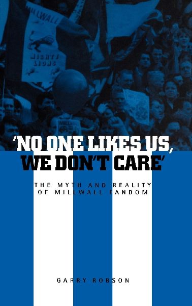 No One Likes Us, We Dont Care: The Myth and Reality of Millwall Fandom