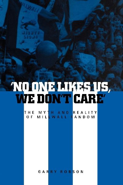No One Likes Us, We Dont Care: The Myth and Reality of Millwall Fandom