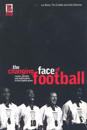 The Changing Face of Football: Racism, Multiculturalism and Identity in the English Game