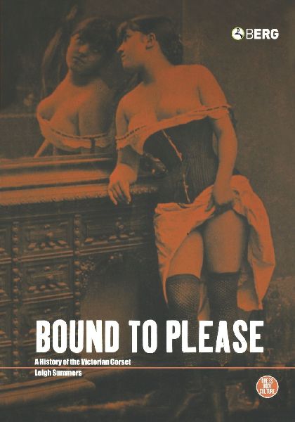 Bound to Please: A History of the Victorian Corset