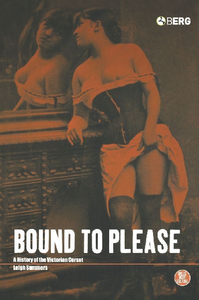 Bound to Please: A History of the Victorian Corset