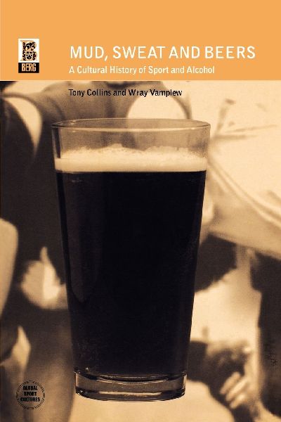 Mud, Sweat and Beers: A Cultural History of Sport and Alcohol