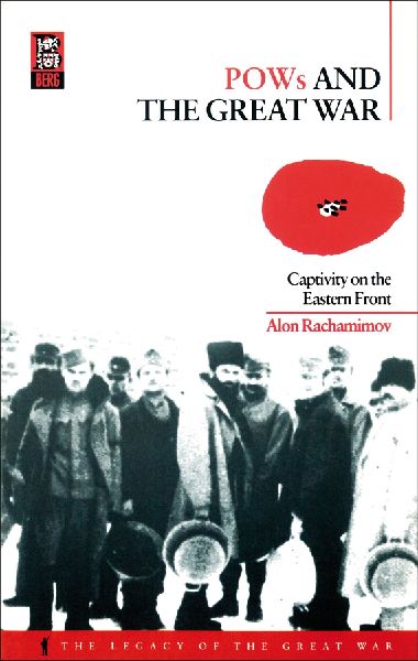 POWs and the Great War: Captivity on the Eastern Front
