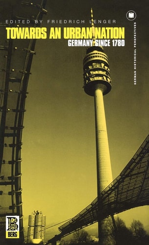 Towards an Urban Nation: Germany since 1780 (German Historical Perspectives)