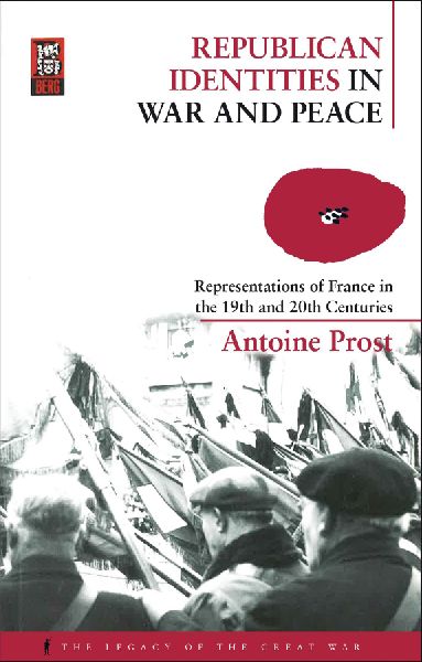 Republican Identities in War and Peace: Representations of France in the Nineteenth and Twentieth Centuries