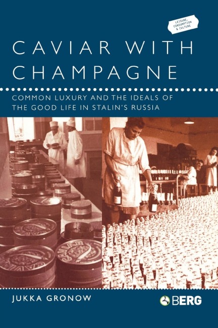 Caviar with Champagne: Common Luxury and the Ideals of the Good Life in Stalins Russia