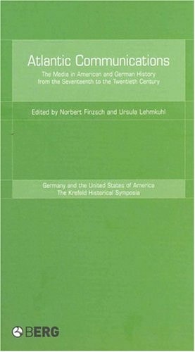 Atlantic Communications: The Media in American and German History from the Seventeenth to the Twentieth Century (Krefeld Historical Symposia Series)