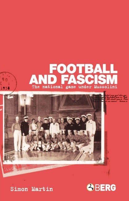Football and Fascism: The National Game Under Mussolini