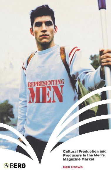 Representing Men: Cultural Production and Producers in the Mens Magazine Market