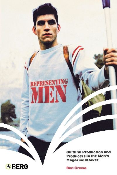 Representing Men: Cultural Production and Producers in the Mens Magazine Market